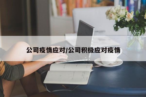 公司疫情应对/公司积极应对疫情