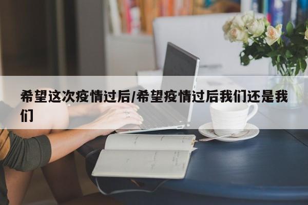 希望这次疫情过后/希望疫情过后我们还是我们